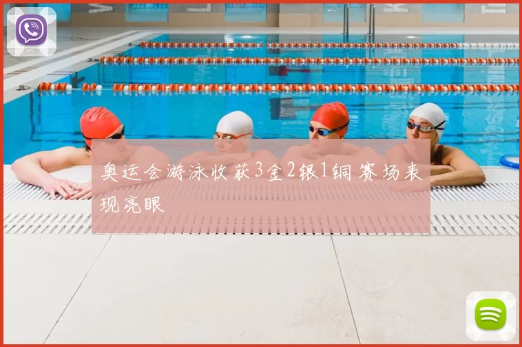 奥运会游泳收获3金2银1铜 赛场表现亮眼