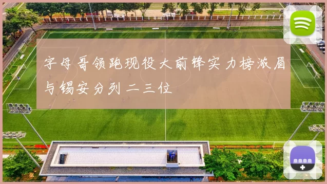 字母哥领跑现役大前锋实力榜浓眉与锡安分列二三位