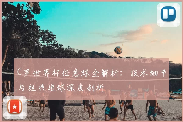 C罗世界杯任意球全解析：技术细节与经典进球深度剖析