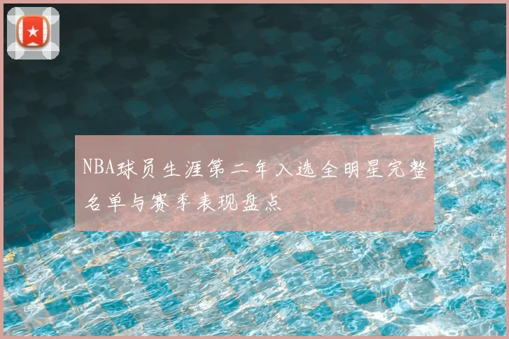 NBA球员生涯第二年入选全明星完整名单与赛季表现盘点