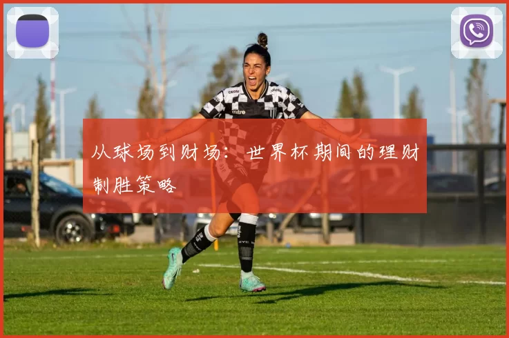 从球场到财场：世界杯期间的理财制胜策略