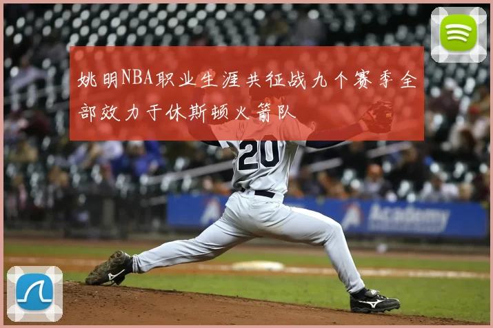 姚明NBA职业生涯共征战九个赛季全部效力于休斯顿火箭队