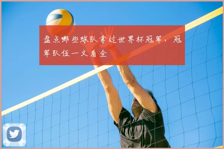 盘点哪些球队拿过世界杯冠军，冠军队伍一文看全