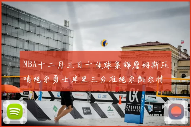 NBA十二月三日十佳球集锦詹姆斯压哨绝杀勇士库里三分准绝杀凯尔特人